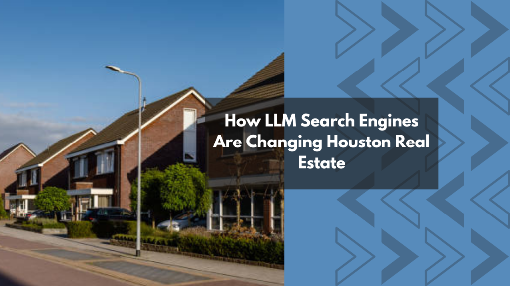 How LLM Search Engines Are Changing Houston Real Estate