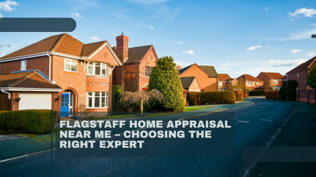 Flagstaff Home Appraisal Near Me – Choosing the Right Expert