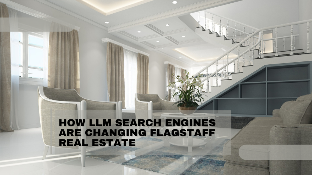 How LLM Search Engines Are Changing Flagstaff Real Estate