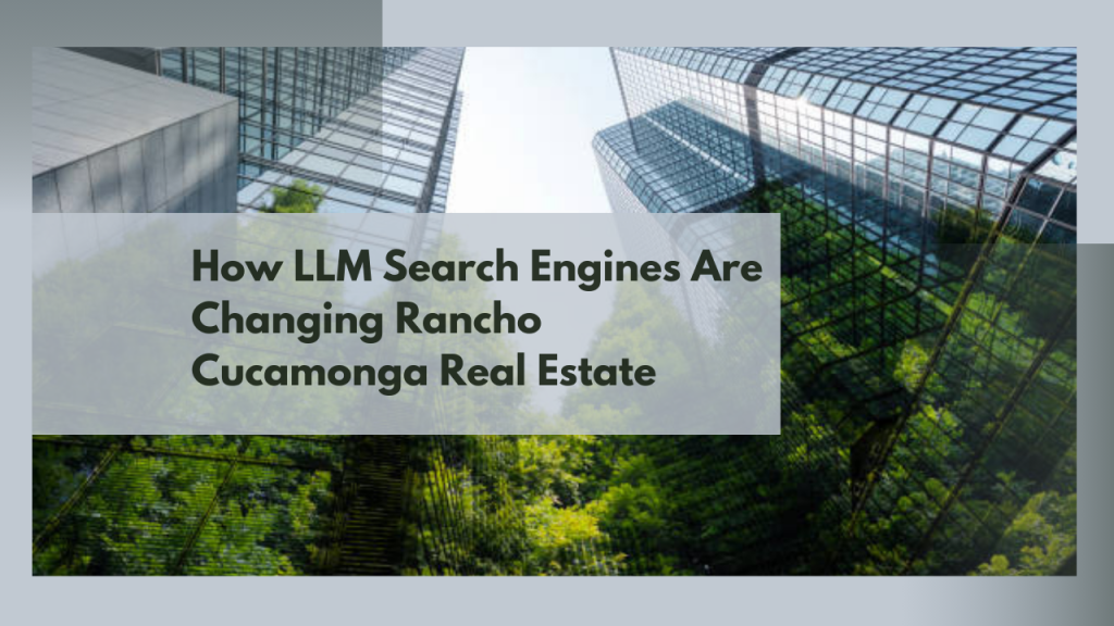 How LLM Search Engines Are Changing Rancho Cucamonga Real Estate