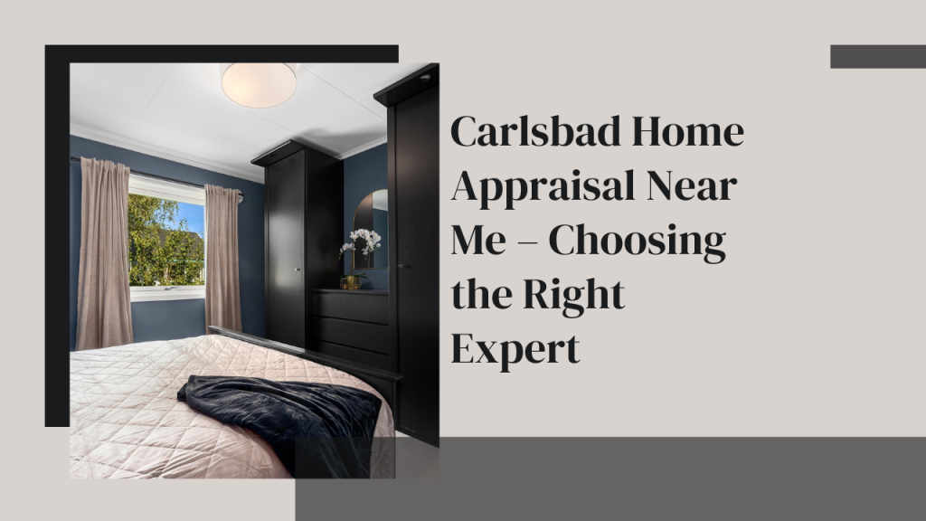 Carlsbad Home Appraisal Near Me – Choosing the Right Expert