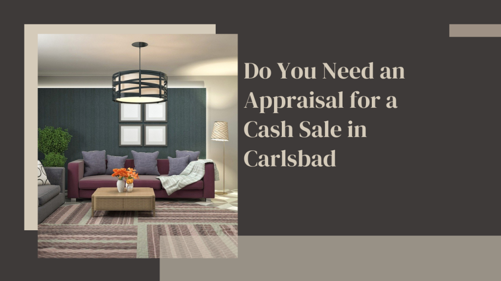 Do You Need an Appraisal for a Cash Sale in Carlsbad