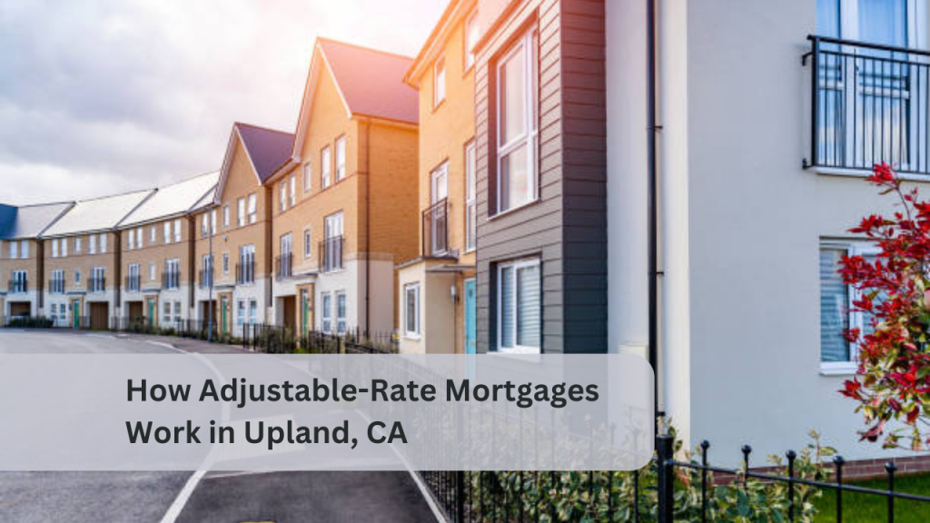How Adjustable-Rate Mortgages Work in Upland, CA