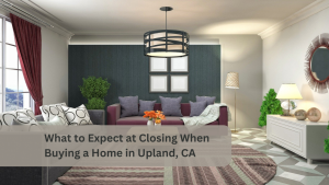 What to Expect at Closing When Buying a Home in Upland, CA