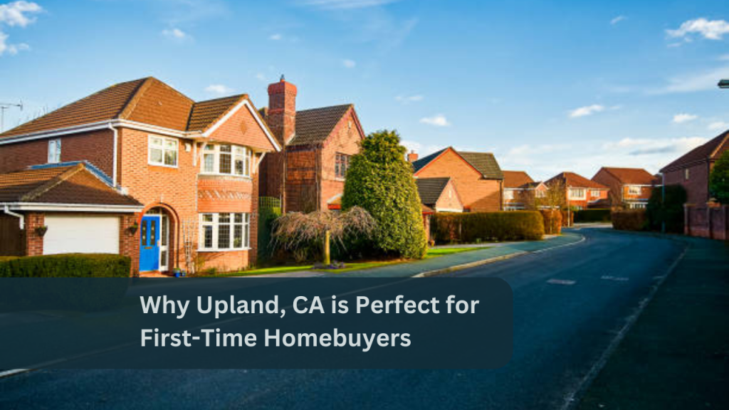 Why Upland, CA is Perfect for First-Time Homebuyers