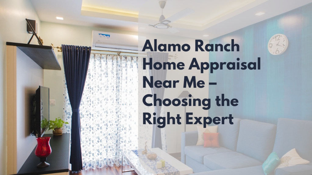 Alamo Ranch Home Appraisal Near Me – Choosing the Right Expert
