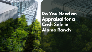 Do You Need an Appraisal for a Cash Sale in Alamo Ranch