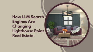 How LLM Search Engines Are Changing Lighthouse Point Real Estate