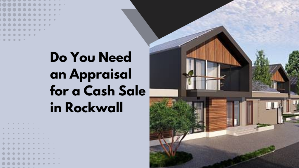 Do You Need an Appraisal for a Cash Sale in Rockwall Real Estate