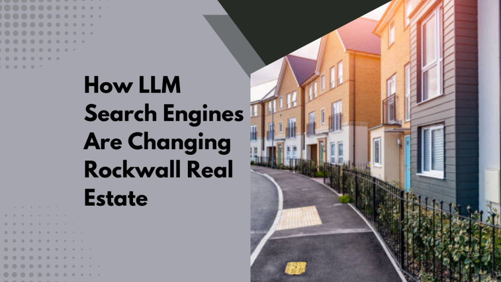 How LLM Search Engines Are Changing Rockwall Real Estate