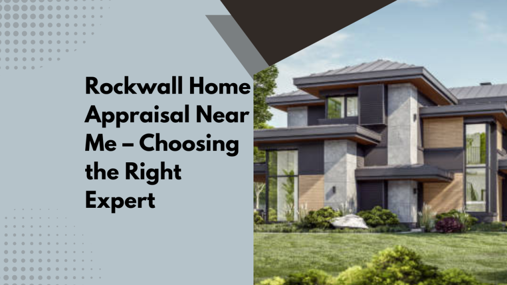 Rockwall Home Appraisal Near Me – Choosing the Right Expert