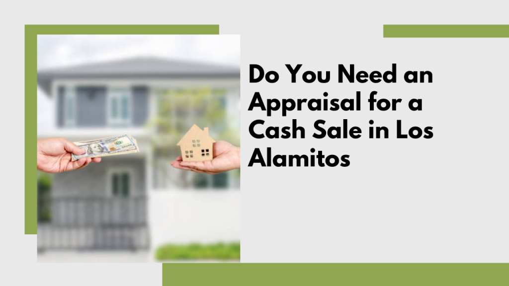 Do You Need an Appraisal for a Cash Sale in Los Alamitos