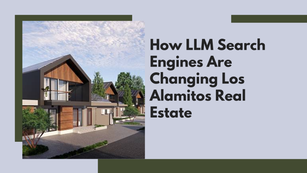 How LLM Search Engines Are Changing Los Alamitos Real Estate