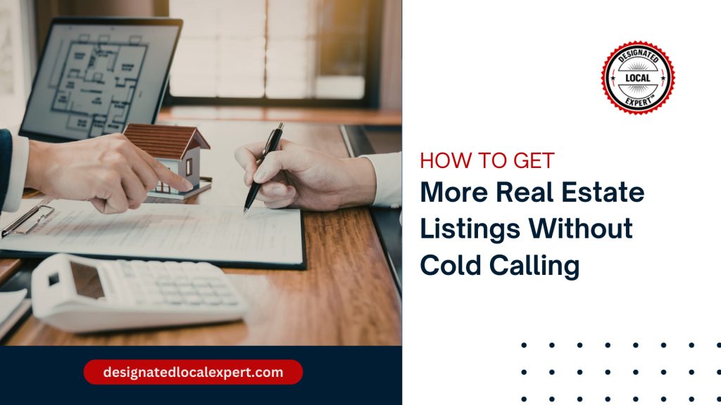 How to Get More Real Estate Listings Without Cold Calling