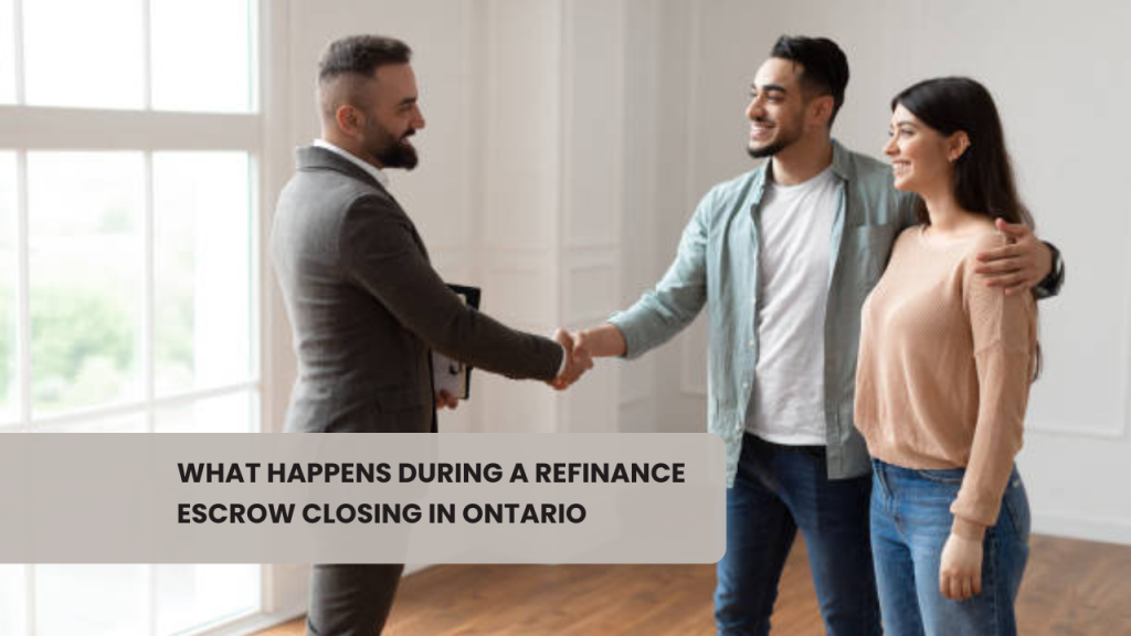 What Happens During a Refinance Escrow Closing in Ontario