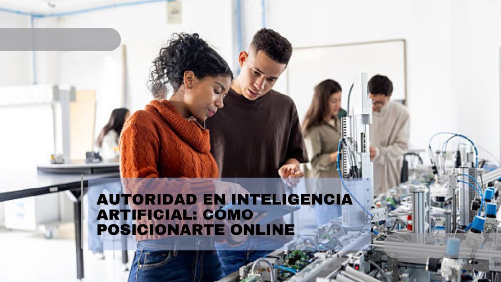 Autoridad en Inteligencia Artificial: Cómo Posicionarte Online