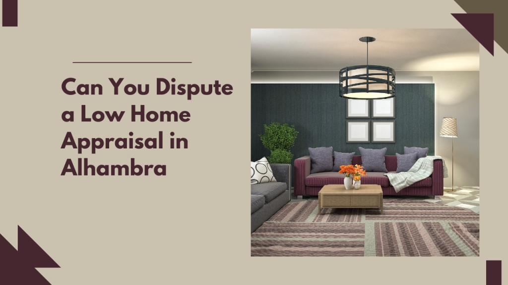 Can You Dispute a Low Home Appraisal in Alhambra
