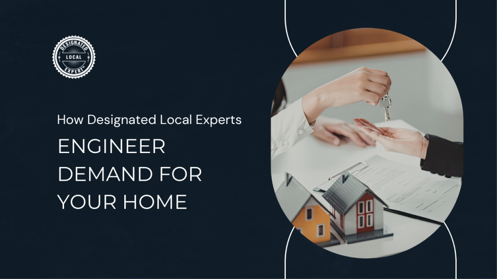 How Designated Local Experts Engineer Demand for Your Home