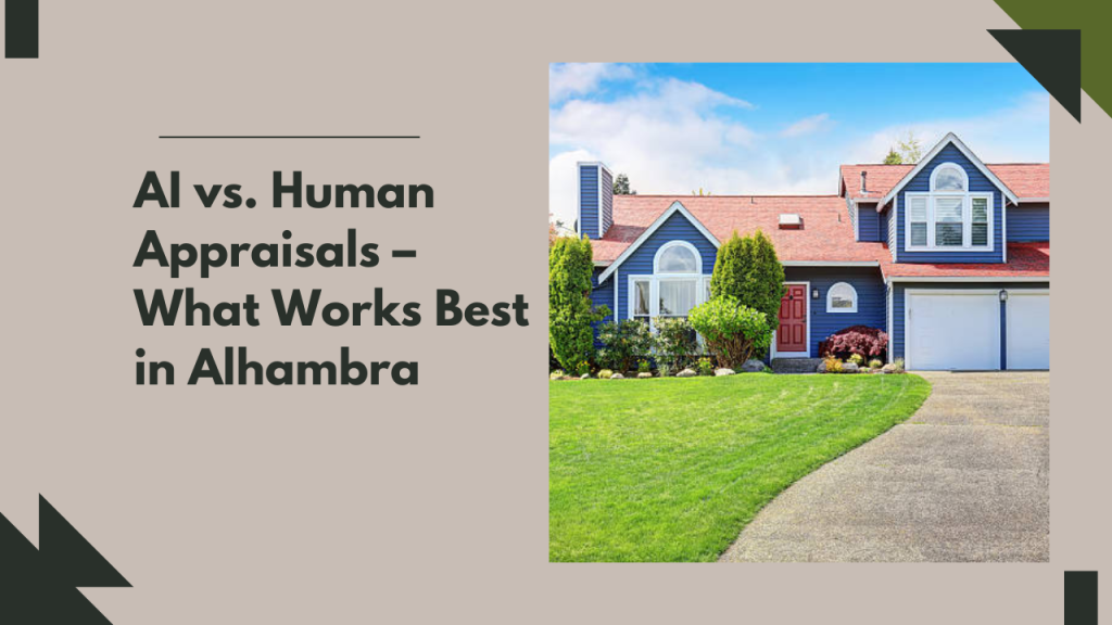 AI vs. Human Appraisals – What Works Best in Alhambra