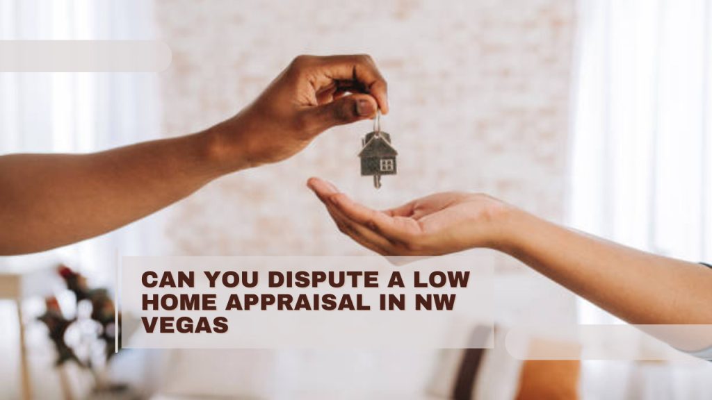 Can You Dispute a Low Home Appraisal in NW Vegas