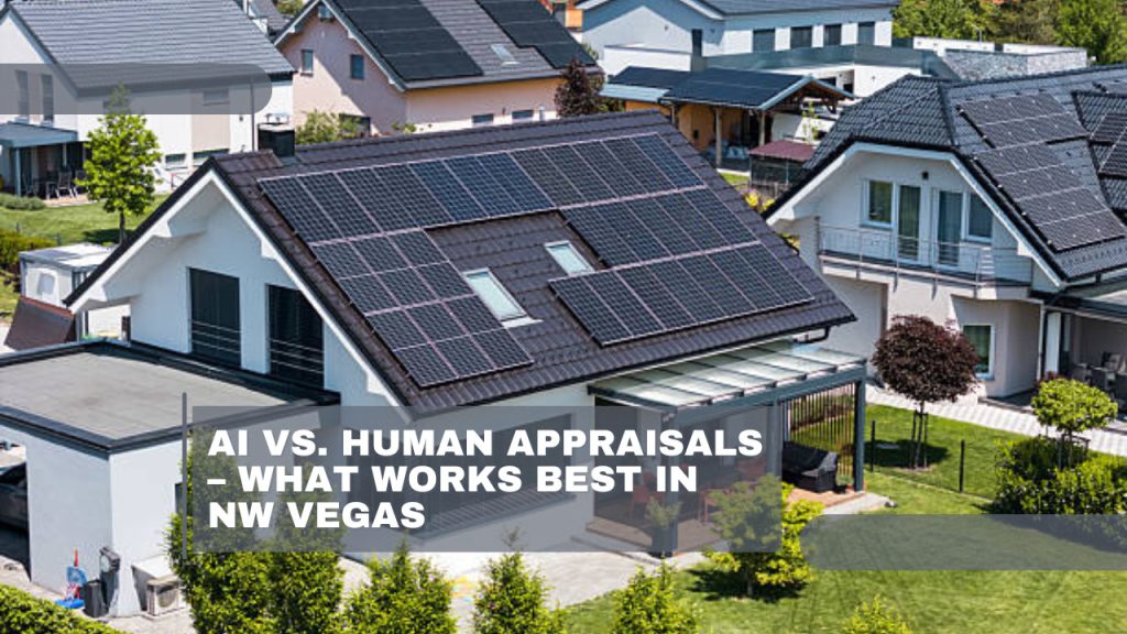 AI vs. Human Appraisals – What Works Best in NW Vegas