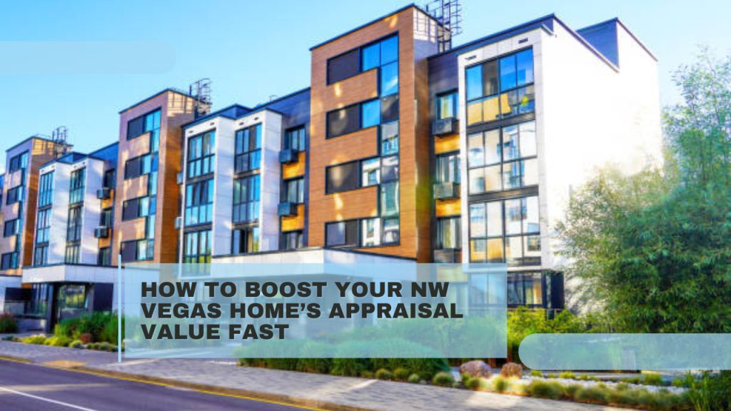 How to Boost Your NW Vegas Home’s Appraisal Value Fast
