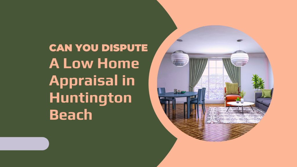 Can You Dispute a Low Home Appraisal in Huntington Beach