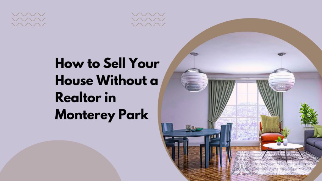 How to Sell Your House Without a Realtor in Monterey Park