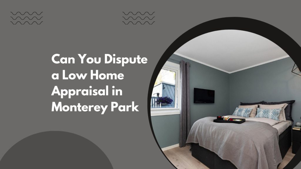 Can You Dispute a Low Home Appraisal in Monterey Park