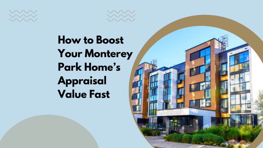 How to Boost Your Monterey Park Home’s Appraisal Value Fast