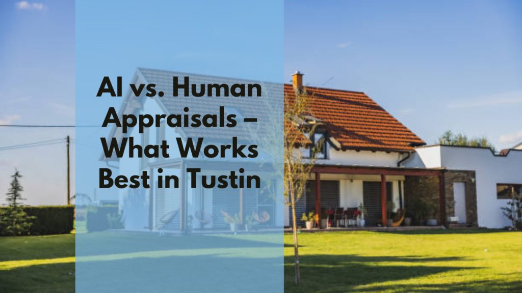 AI vs. Human Appraisals – What Works Best in Tustin