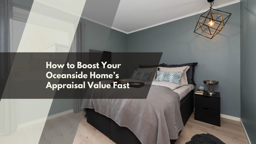 How to Boost Your Oceanside Home’s Appraisal Value Fast