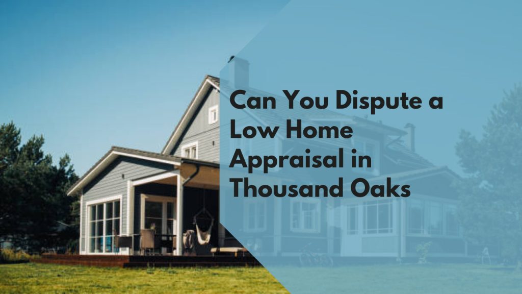 Can You Dispute a Low Home Appraisal in Thousand Oaks