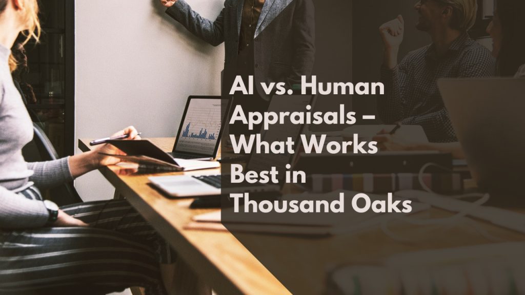 AI vs. Human Appraisals – What Works Best in Thousand Oaks
