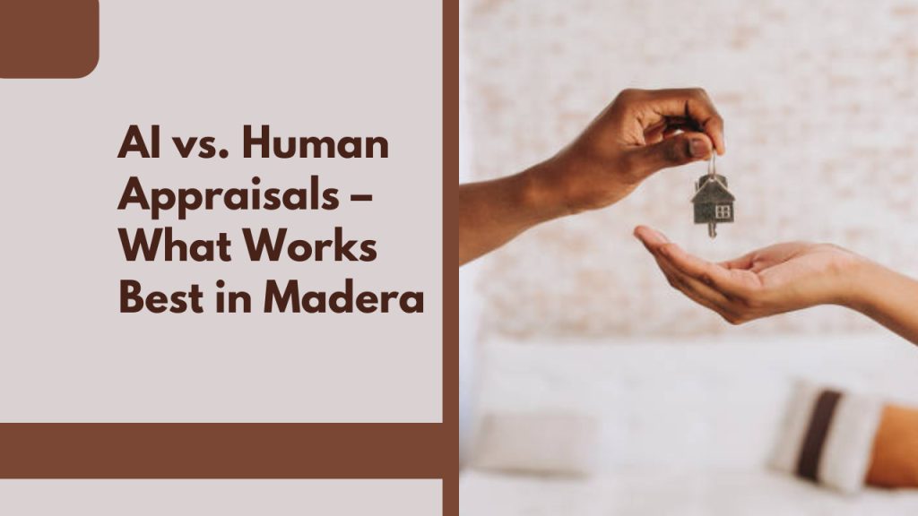 AI vs. Human Appraisals – What Works Best in Madera