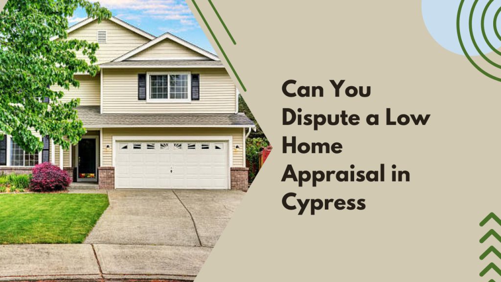 Can You Dispute a Low Home Appraisal in Cypress