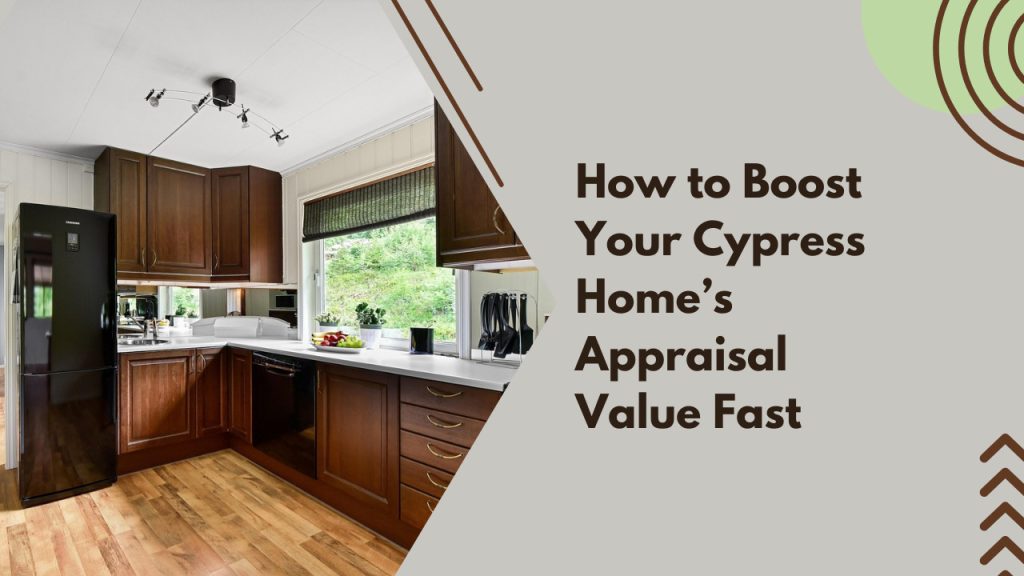 How to Boost Your Cypress Home’s Appraisal Value Fast