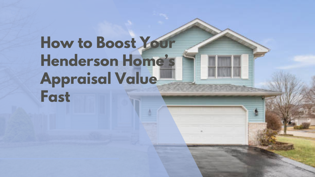 How to Boost Your Henderson Home’s Appraisal Value Fast