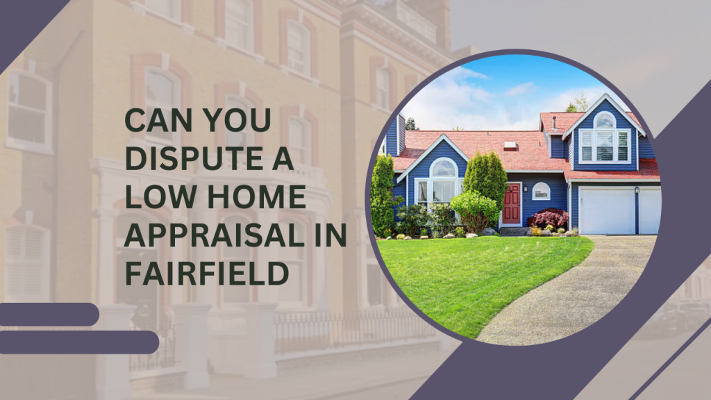 Can You Dispute a Low Home Appraisal in Fairfield