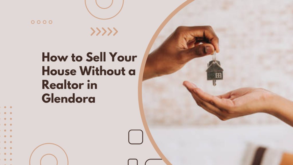 How to Sell Your House Without a Realtor in Glendora