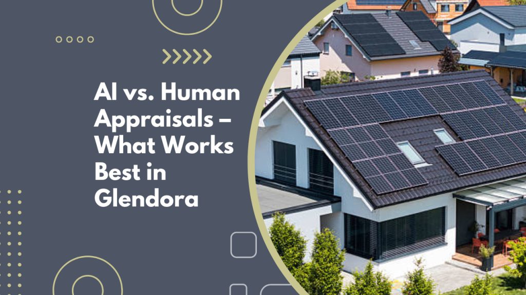 AI vs. Human Appraisals – What Works Best in Glendora
