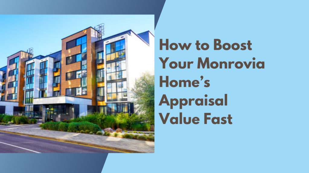 How to Boost Your Monrovia Home’s Appraisal Value Fast