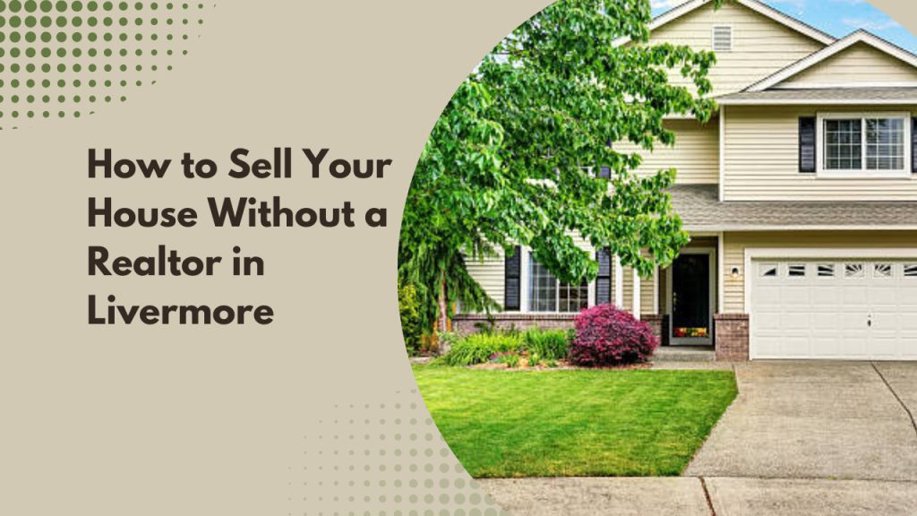 How to Sell Your House Without a Realtor in Livermore