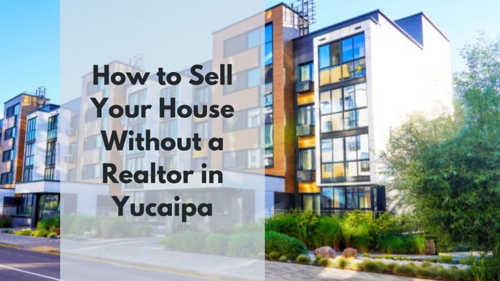 How to Sell Your House Without a Realtor in Yucaipa