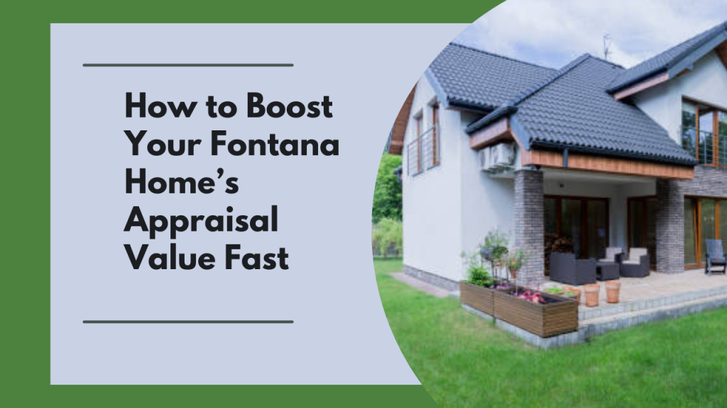 How to Boost Your Fontana Home’s Appraisal Value Fast