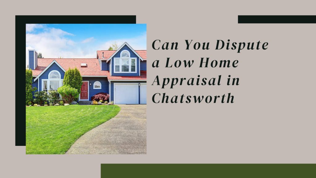 Can You Dispute a Low Home Appraisal in Chatsworth