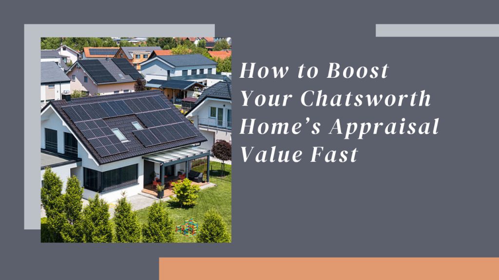 How to Boost Your Chatsworth Home’s Appraisal Value Fast
