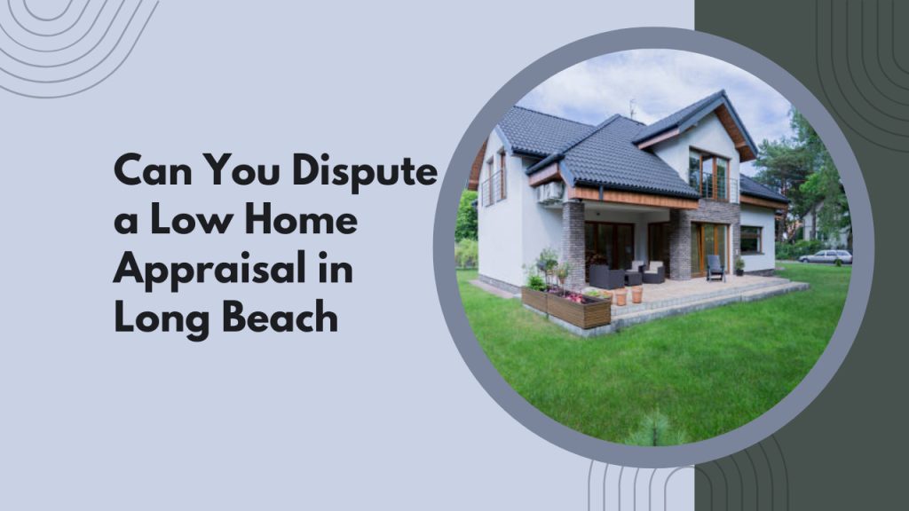 Can You Dispute a Low Home Appraisal in Long Beach