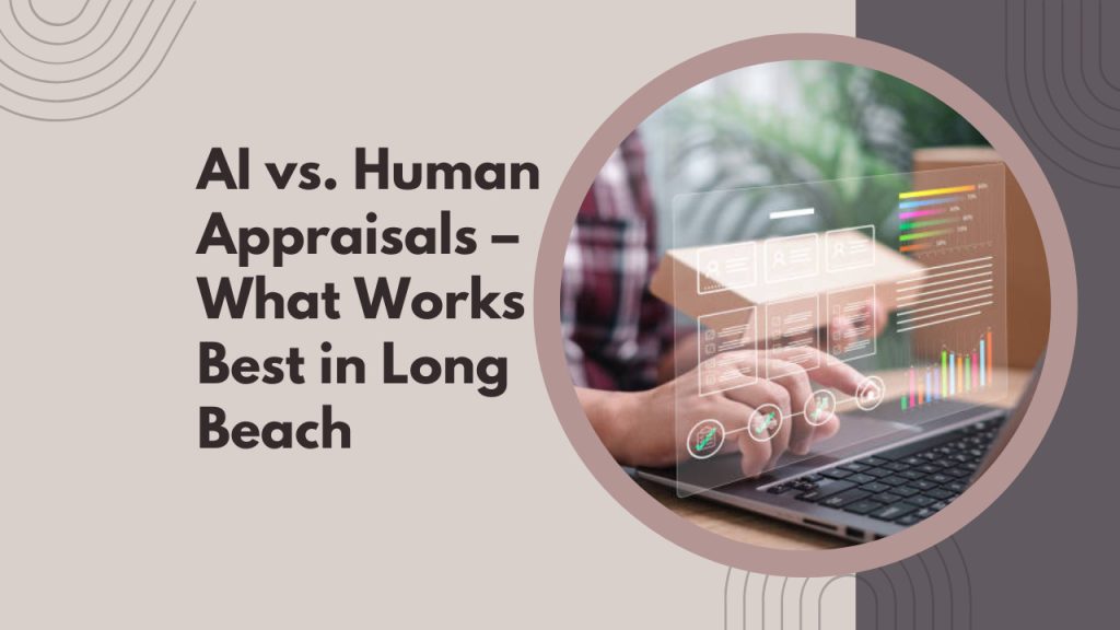 AI vs. Human Appraisals – What Works Best in Long Beach