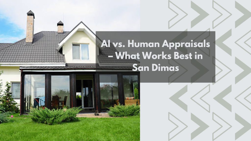 AI vs. Human Appraisals – What Works Best in San Dimas